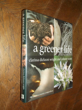 Item #4676 A Greener Life; The Modern Country Compendium. Clarissa Dickson Wright