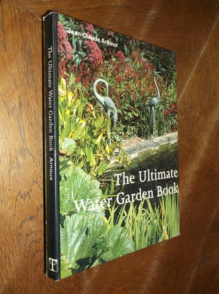 Item #4680 The Ultimate Water Garden Book. Jean-Claude Arnoux