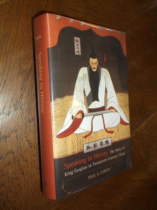 Item #5082 Speaking to History; The Story of King Goujian in Twentieth-Century China. Paul A. Cohen