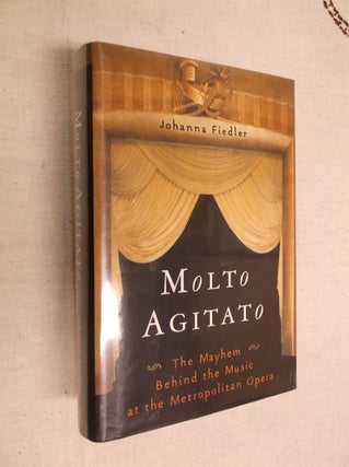Item #5772 Molto Agitato; The Mayhem Behind the Music at the Metropolitan Opera. Johanna Fiedler