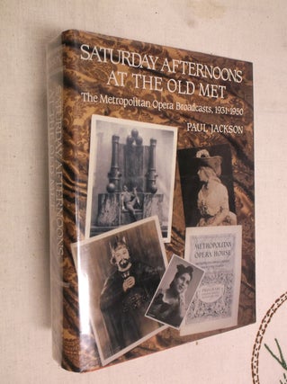 Item #5818 Saturday Afternoons At The Old Met; The Metropolitan Opera Broadcasts, 1931-1950. Paul...