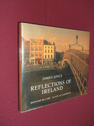 Item #6029 James Joyce : Reflections Of Ireland. James Joyce, Bernard McCabe, Alain Le Garsmeur