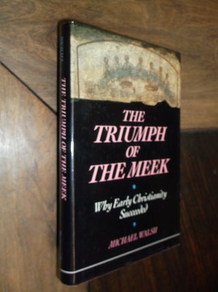 Item #6181 The Triumph of the Meek : Why Early Christianity Succeeded. Michael Walsh