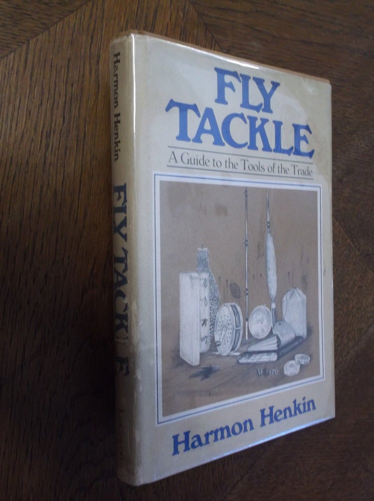 Item #6339 Fly Tackle : A Guide to the Tools of the Trade. Harmon Henkin.