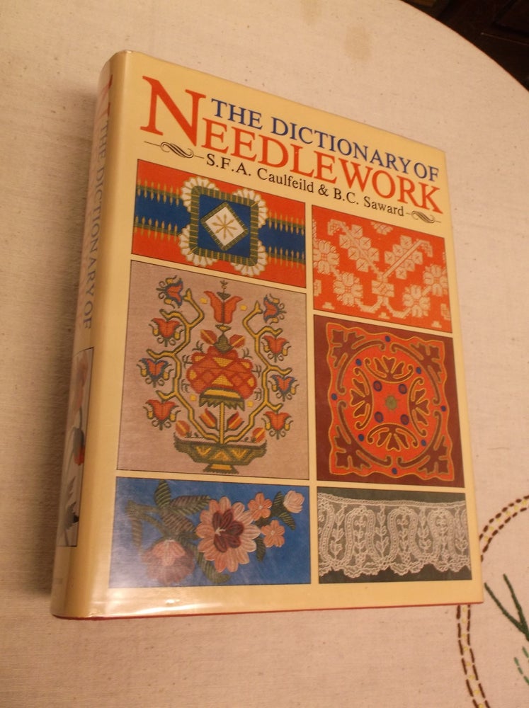 Item #6523 The Dictionary of Needlework. S. F. A. Caulfeild, B. C. Saward.