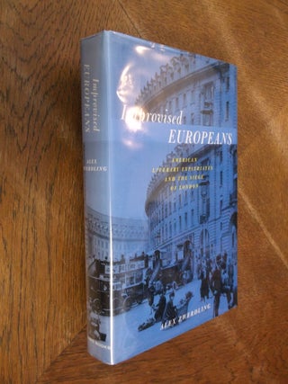 Item #6601 Improvised Europeans : American Literary Expatriates and the Siege of London. Alex...