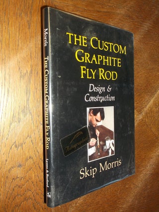 Item #6663 The Custom Graphite Fly Rod : Design & Construction. Skip Morris