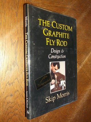 Item #6663 The Custom Graphite Fly Rod : Design & Construction. Skip Morris