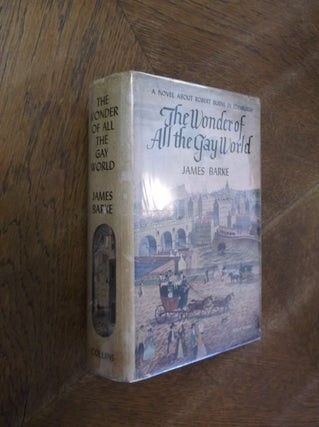 Item #7520 The Wonder of All the Gay World: A Novel of the Life and Loves of Robert Burns. James...