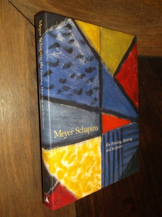 Item #7546 Meyer Schapiro: His Painting, Drawing and Sculpture. Meyer Schapiro