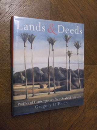 Item #7567 Lands & Deeds: Profiles of Contemporary New Zealand Painters. Gregory O'Brien