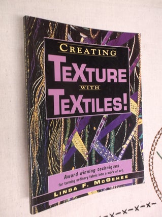 Item #7689 Creating Texture with Textiles. Linda McGehee