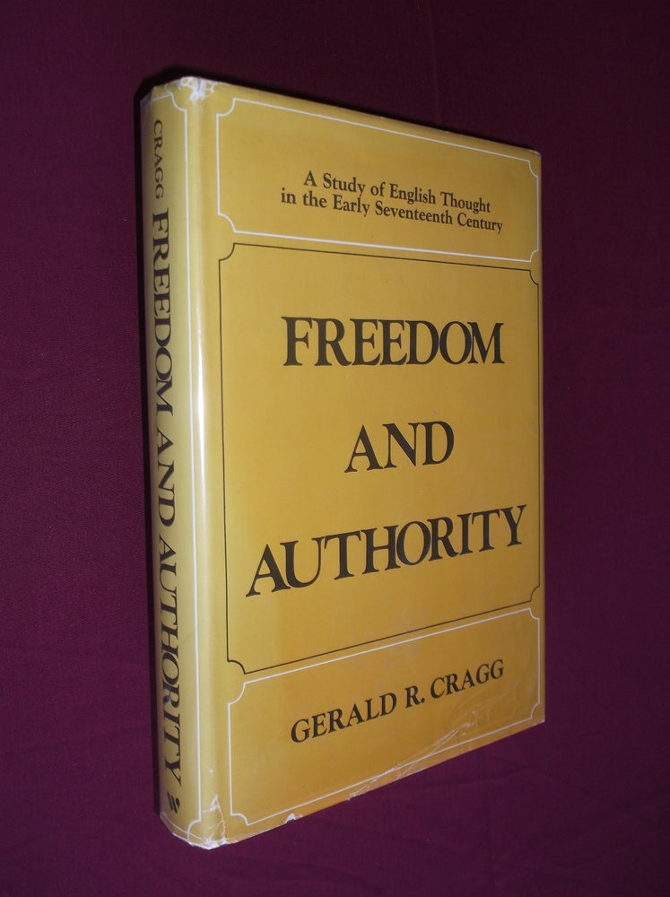 Item #8107 Freedom and Authority: A Study of English Thought in the Early Seventeenth Century. Gerald R. Cragg.