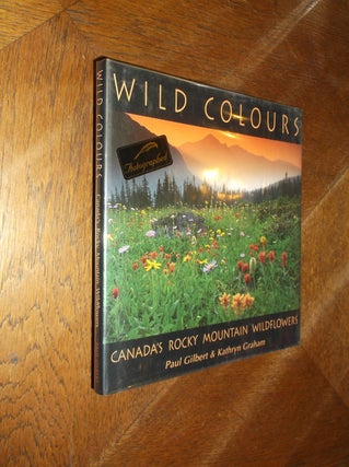 Item #8403 Wild Colours: Canada's Rocky Mountain Wildflowers. Paul Gilbert, Kathryn Graham