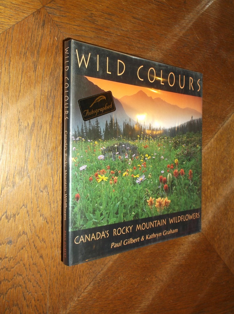Item #8403 Wild Colours: Canada's Rocky Mountain Wildflowers. Paul Gilbert, Kathryn Graham.
