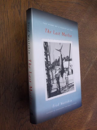 Item #8474 The Last Marlin: The Story of a Family at Sea. Fred Waitzkin