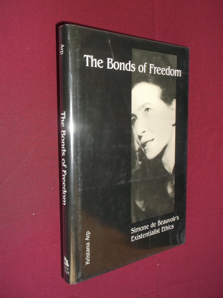 Item #8539 The Bonds of Freedom: Simone de Beavoir's Existentialist Ethics. Kristana Arp.