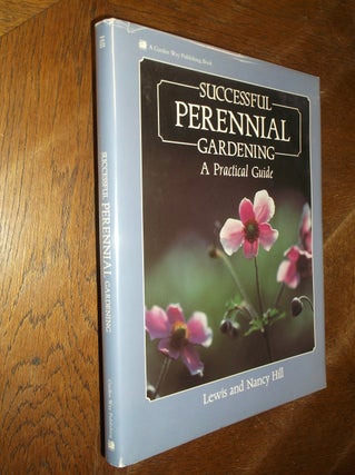 Item #8670 Successful Perennial Gardening: A Practical Guide. Lewis Hill, Nancy Hill