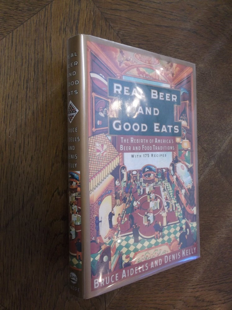 Item #8866 Real Beer and Good Eats: The Rebirth of America's Beer and Food Traditions. Bruce Aidells, Denis Kelly.