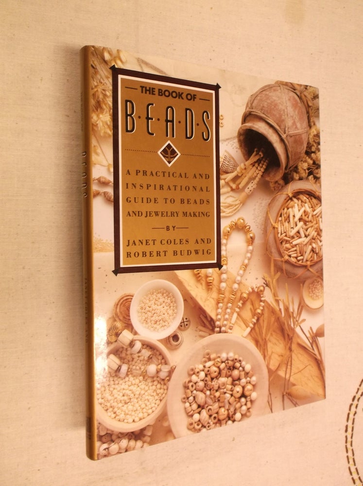 Item #9157 The Book of Beads: A Practical and Inspirational Guide to Beads and Jewelry Making. Janet Coles, Robert Budwig.
