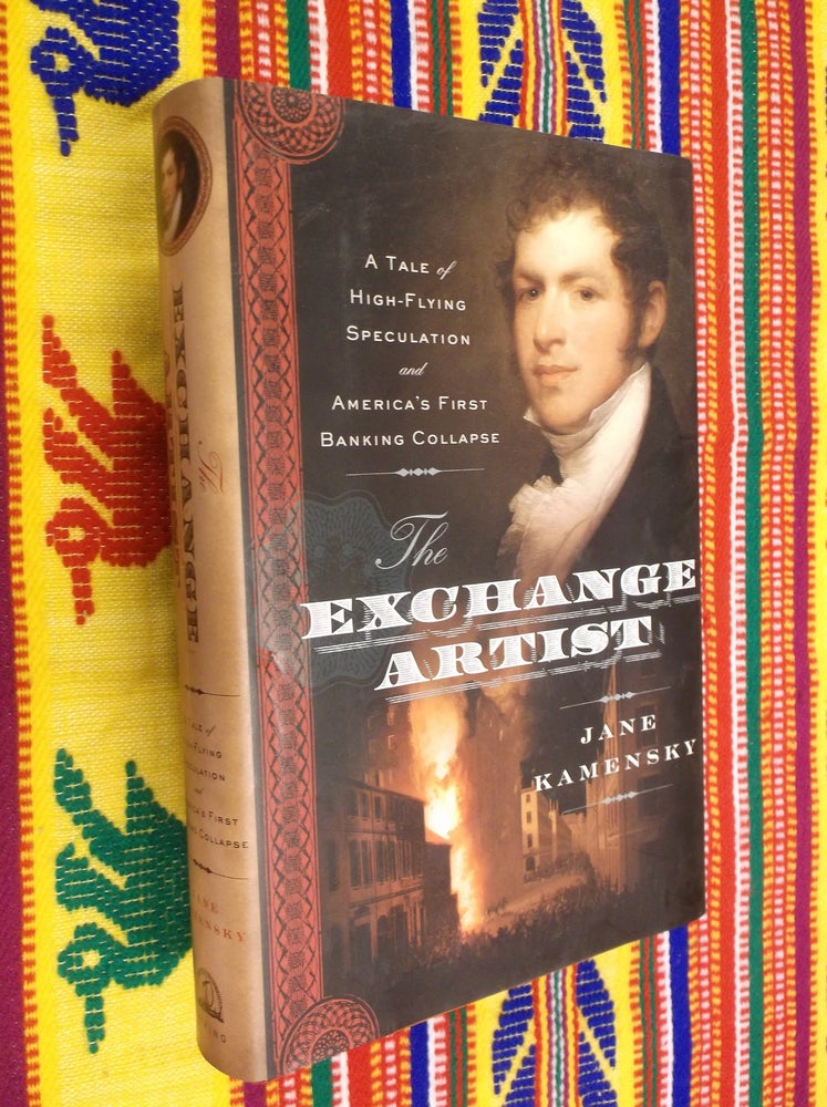 Item #9187 The Exchange Artist: A Tale of High-Flying Speculation and America's First Banking Collapse. Jane Kamensky.
