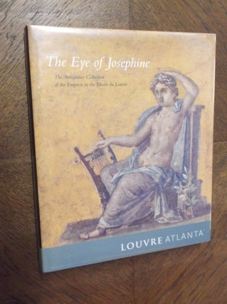 Item #9462 Eye of Josephine: The Antiquities Collection of the Empress in the Musee Du Louvre....