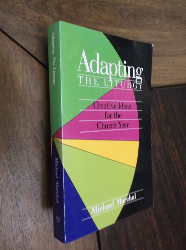 Item #9569 Adapting the Liturgy: Creative Ideas for the Church Year. Michael Marchal.