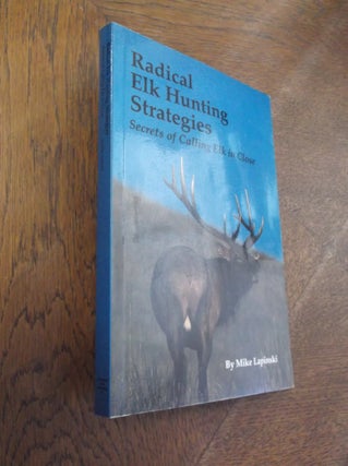 Item #9618 Radical Elk Hunting Strategies: Secrets of Calling Elk Close. Mike Lapinski