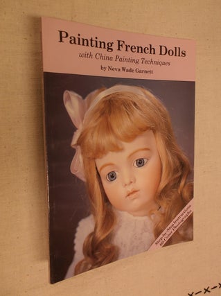 Item #9742 Painting French Dolls with China Painting Techniques. Neva Wade Garnett